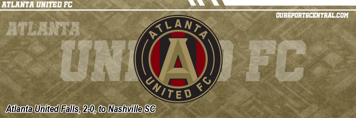 Atlanta United Falls, 2-0, to Nashville SC