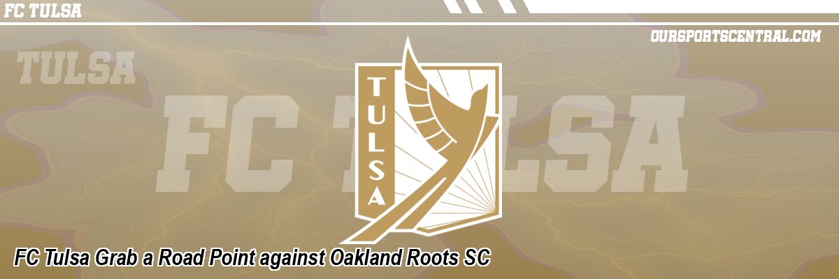 FC Tulsa Grab a Road Point against Oakland Roots SC