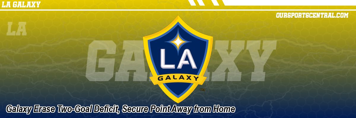 Galaxy Erase Two-Goal Deficit, Secure Point Away from Home