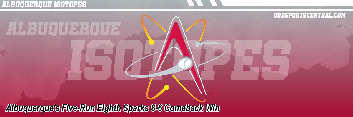 Albuquerque's Five-Run Eighth Sparks 8-6 Comeback Win
