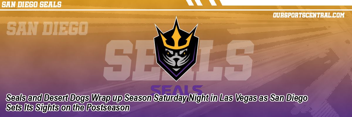 Seals and Desert Dogs Wrap up Season Saturday Night in Las Vegas as San Diego Sets Its Sights on the Postseason