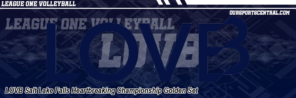 LOVB Salt Lake Falls Heartbreaking Championship Golden Set