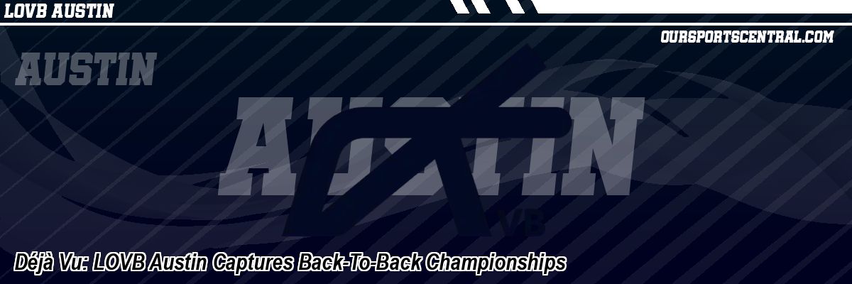 Déjà Vu: LOVB Austin Captures Back-To-Back Championships