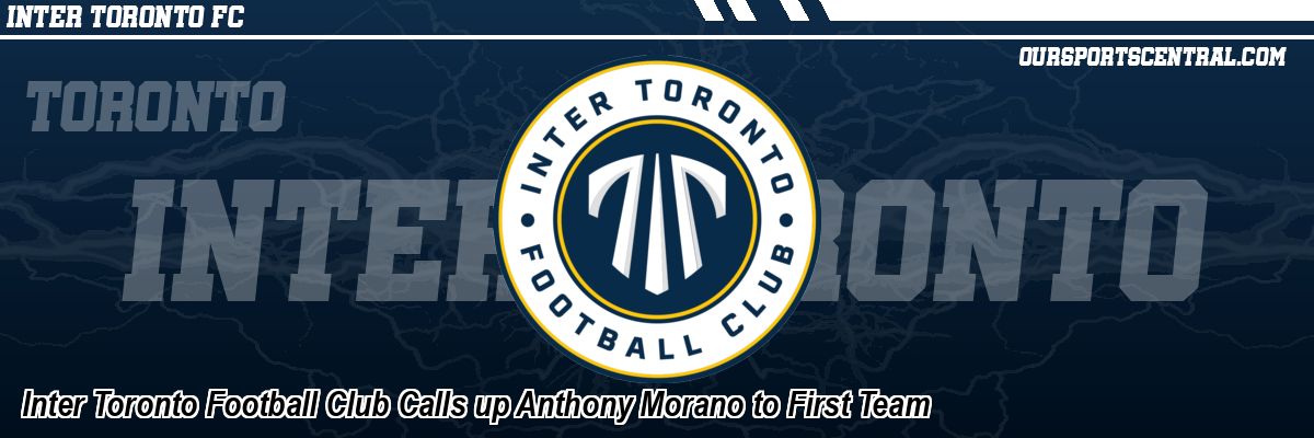 Inter Toronto Football Club Calls up Anthony Morano to First Team