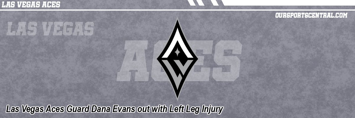 Las Vegas Aces Guard Dana Evans out with Left Leg Injury