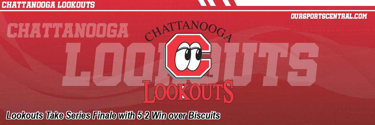 Lookouts Take Series Finale with 5-2 Win over Biscuits