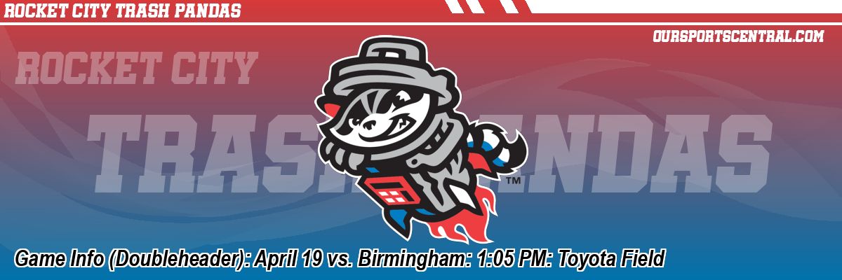 Game Info (Doubleheader): April 19 vs. Birmingham: 1:05 PM: Toyota Field