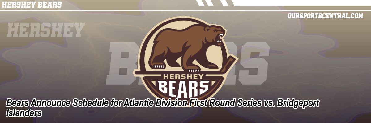 Bears Announce Schedule for Atlantic Division First Round Series vs. Bridgeport Islanders