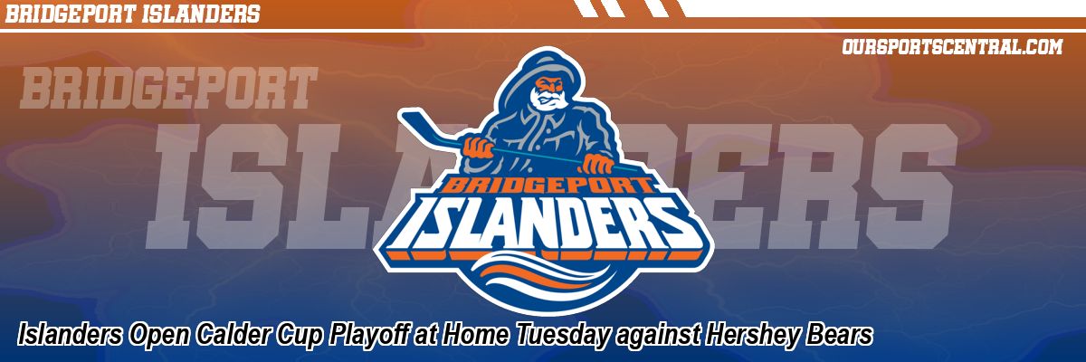 Islanders Open Calder Cup Playoff at Home Tuesday against Hershey Bears