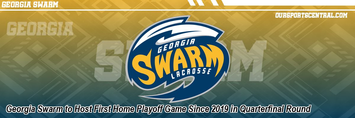 Georgia Swarm to Host First Home Playoff Game Since 2019 in Quarterfinal Round