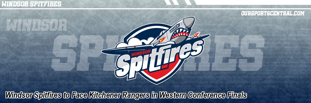 Windsor Spitfires to Face Kitchener Rangers in Western Conference Finals