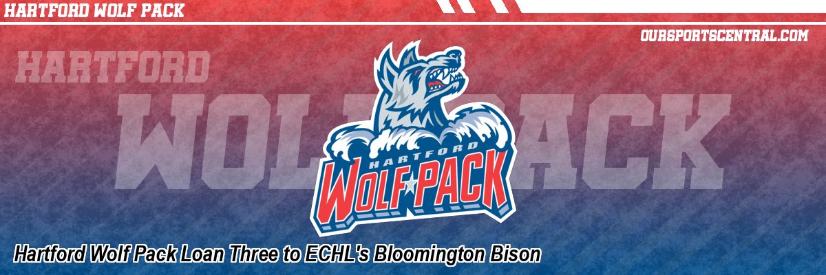 Hartford Wolf Pack Loan Three to ECHL's Bloomington Bison