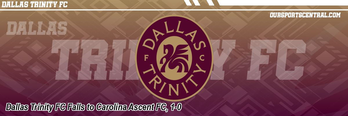 Dallas Trinity FC Falls to Carolina Ascent FC, 1-0