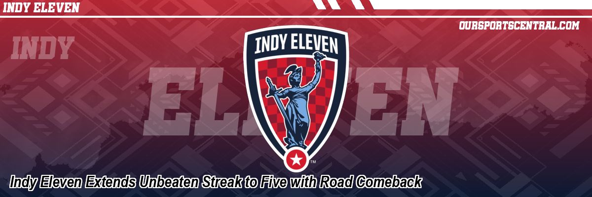 Indy Eleven Extends Unbeaten Streak to Five with Road Comeback