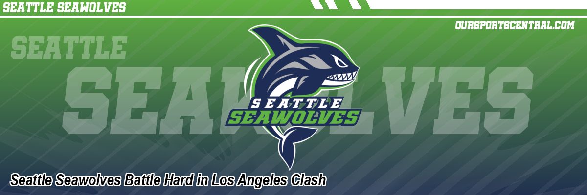 Seattle Seawolves Battle Hard in Los Angeles Clash