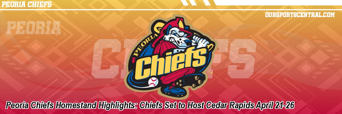 Peoria Chiefs Homestand Highlights: Chiefs Set to Host Cedar Rapids April 21-26