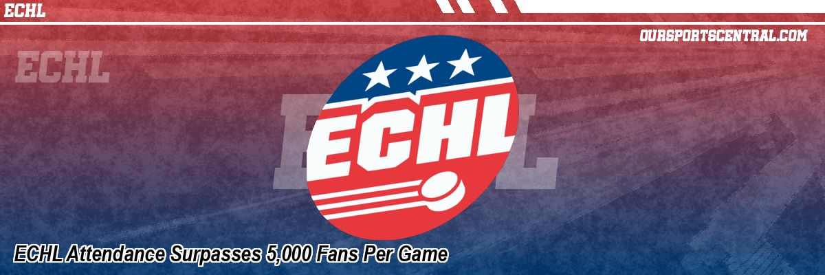 ECHL Attendance Surpasses 5,000 Fans Per Game