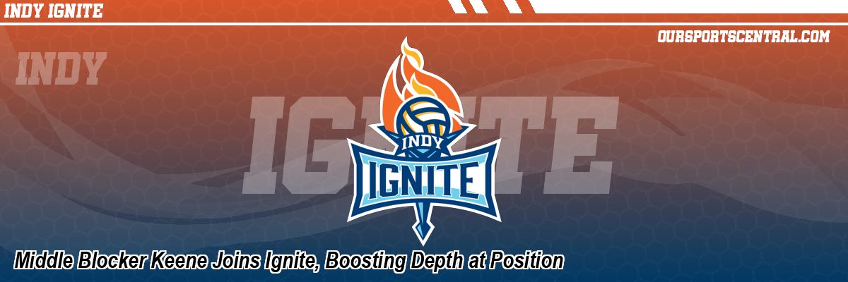 Middle Blocker Keene Joins Ignite, Boosting Depth at Position