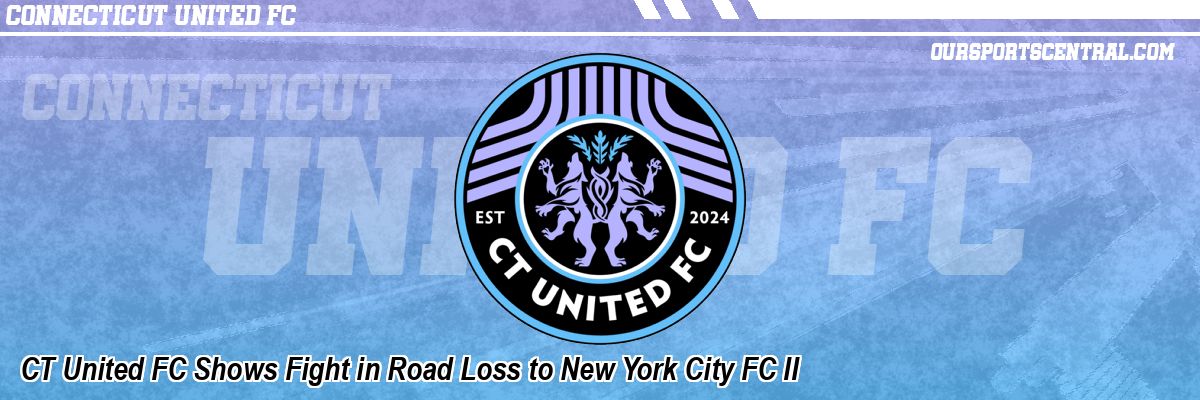 CT United FC Shows Fight in Road Loss to New York City FC II