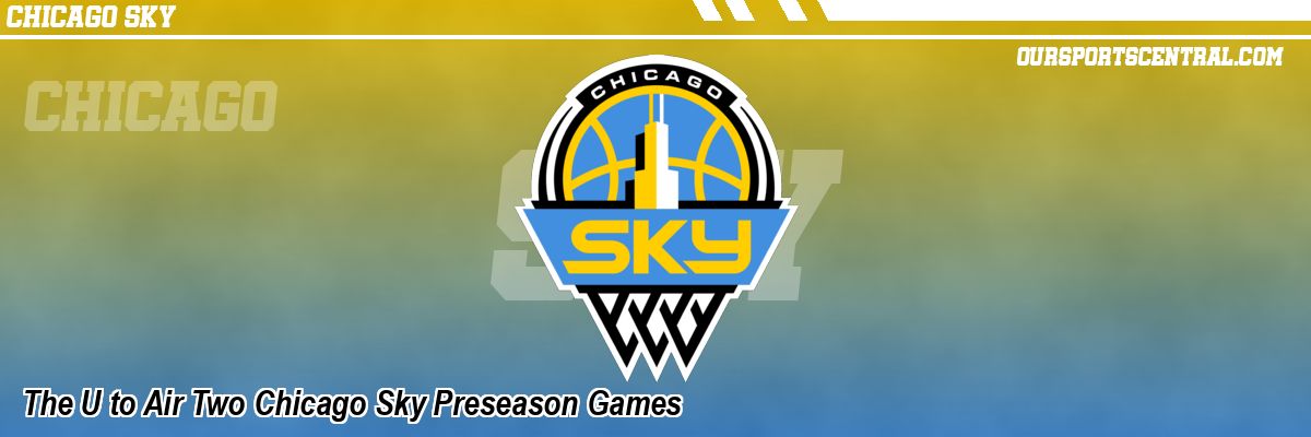 The U to Air Two Chicago Sky Preseason Games