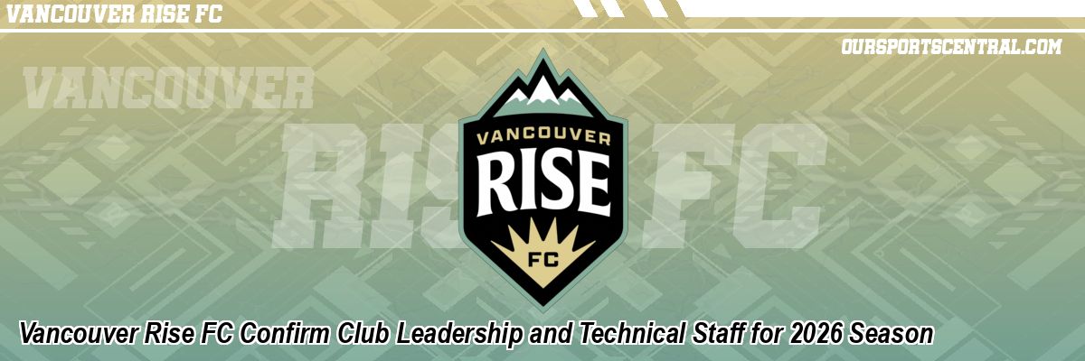 Vancouver Rise FC Confirm Club Leadership and Technical Staff for 2026 Season