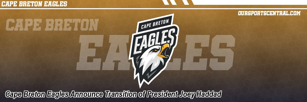 Cape Breton Eagles Announce Transition of President Joey Haddad