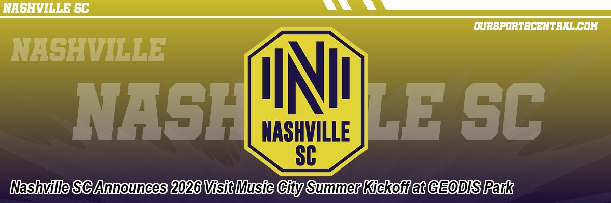 Nashville SC Announces 2026 Visit Music City Summer Kickoff at GEODIS Park