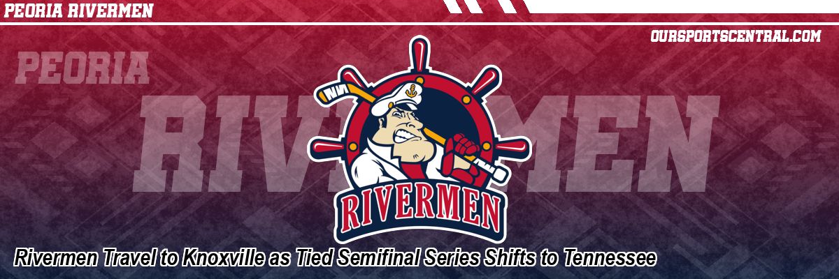 Rivermen Travel to Knoxville as Tied Semifinal Series Shifts to Tennessee