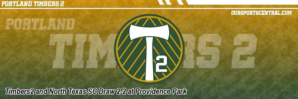 Timbers2 and North Texas SC Draw 2-2 at Providence Park