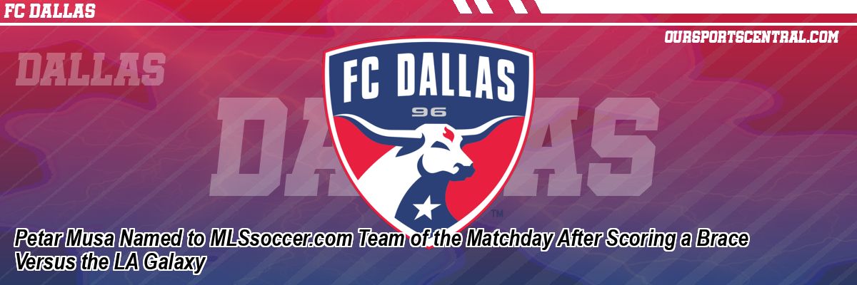 Petar Musa Named to MLSsoccer.com Team of the Matchday After Scoring a Brace Versus the LA Galaxy
