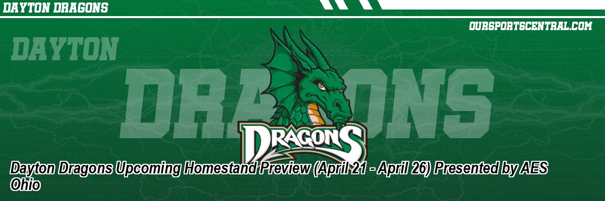Dayton Dragons Upcoming Homestand Preview (April 21 - April 26) Presented by AES Ohio