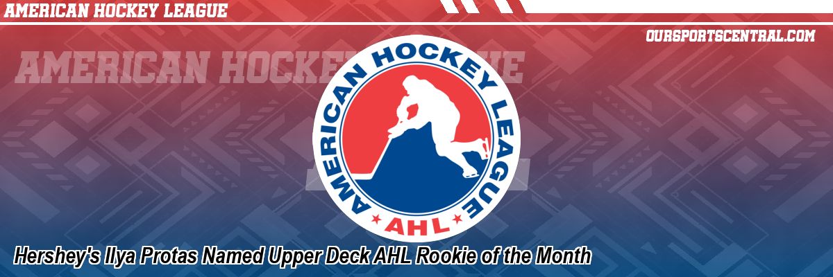 Hershey's Ilya Protas Named Upper Deck AHL Rookie of the Month