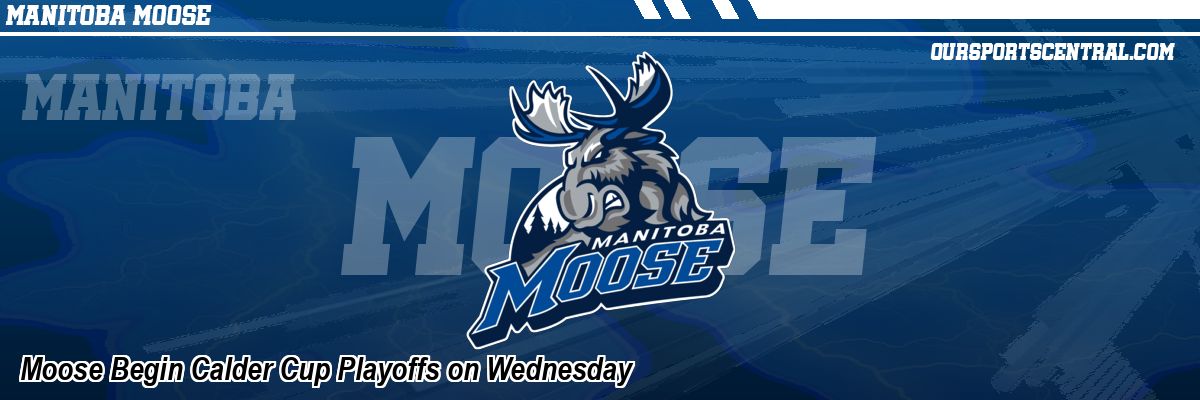 Moose Begin Calder Cup Playoffs on Wednesday