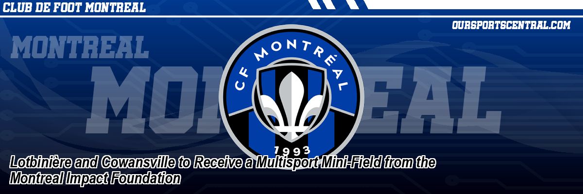 Lotbinière and Cowansville to Receive a Multisport Mini-Field from the Montreal Impact Foundation