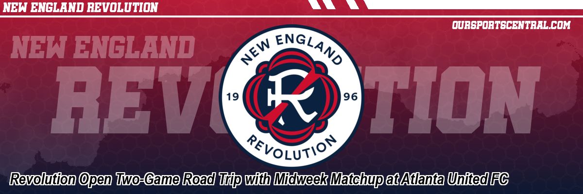 Revolution Open Two-Game Road Trip with Midweek Matchup at Atlanta United FC