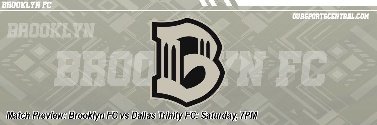 Match Preview: Brooklyn FC vs Dallas Trinity FC: Saturday, 7PM