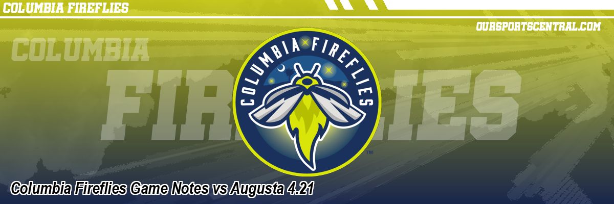 Columbia Fireflies Game Notes vs Augusta 4.21