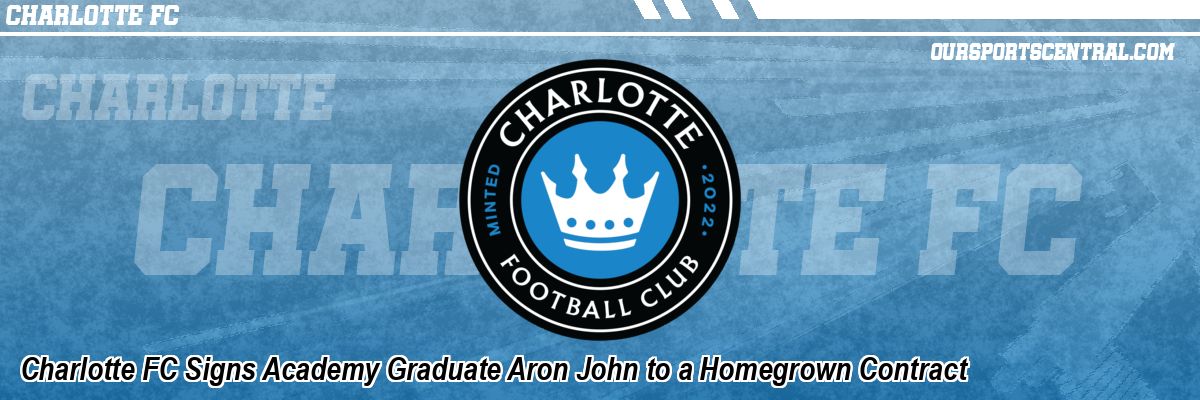 Charlotte FC Signs Academy Graduate Aron John to a Homegrown Contract