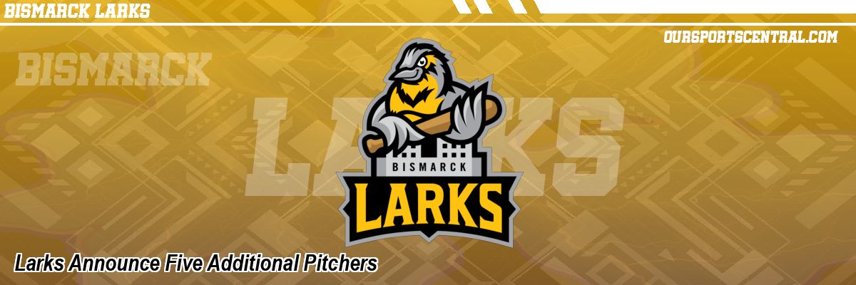 Larks Announce Five Additional Pitchers