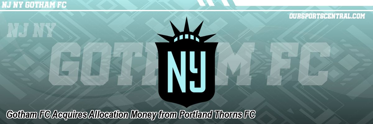 Gotham FC Acquires Allocation Money from Portland Thorns FC