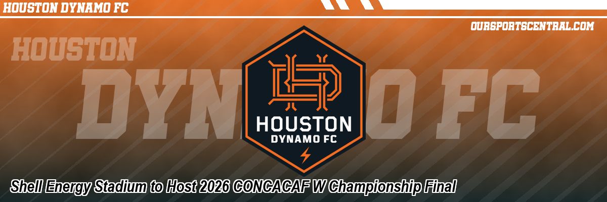 Shell Energy Stadium to Host 2026 CONCACAF W Championship Final