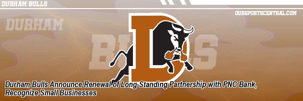 Durham Bulls Announce Renewal of Long-Standing Partnership with PNC Bank, Recognize Small Businesses