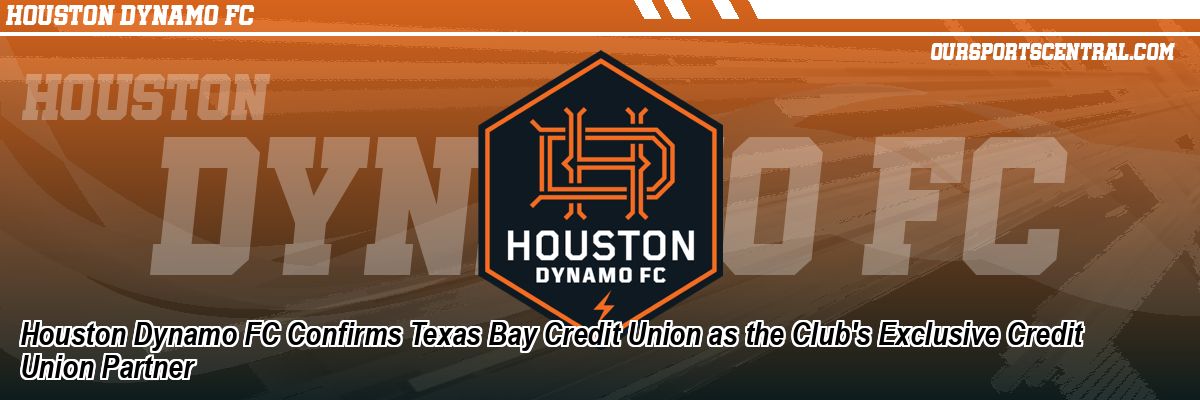Houston Dynamo FC Confirms Texas Bay Credit Union as the Club's Exclusive Credit Union Partner