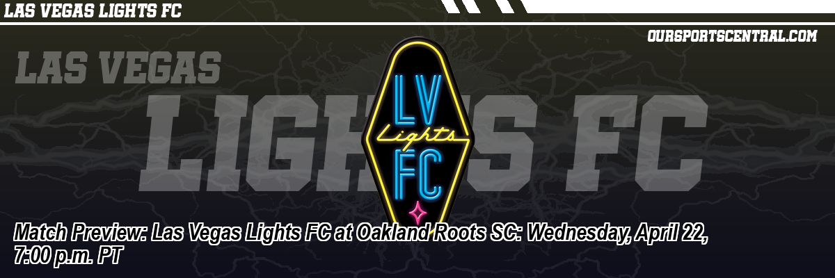 Match Preview: Las Vegas Lights FC at Oakland Roots SC: Wednesday, April 22, 7:00 p.m. PT