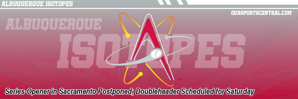 Series-Opener in Sacramento Postponed; Doubleheader Scheduled for Saturday