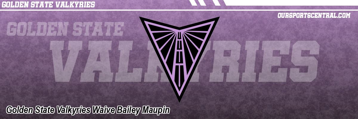 Golden State Valkyries Waive Bailey Maupin