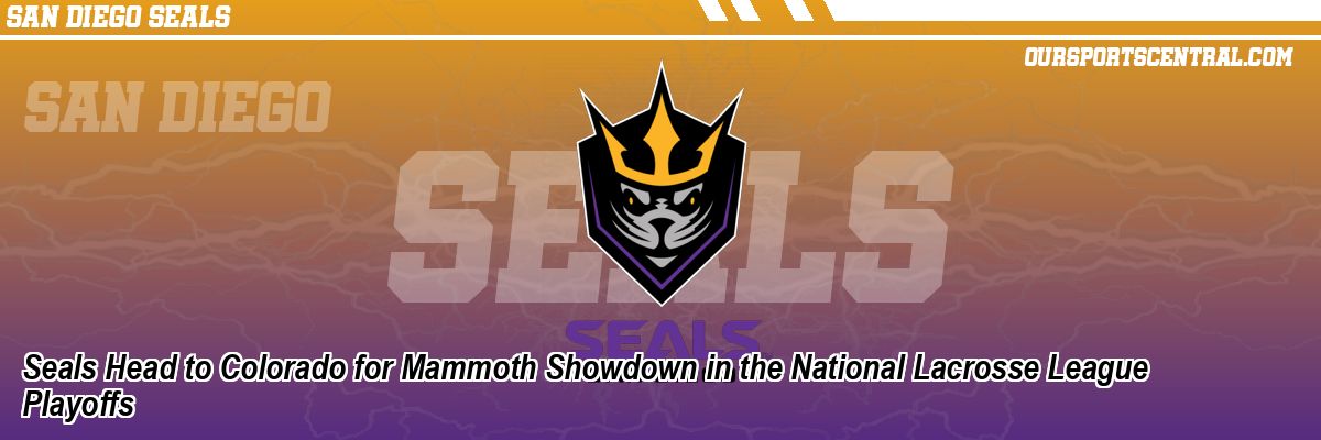 Seals Head to Colorado for Mammoth Showdown in the National Lacrosse League Playoffs