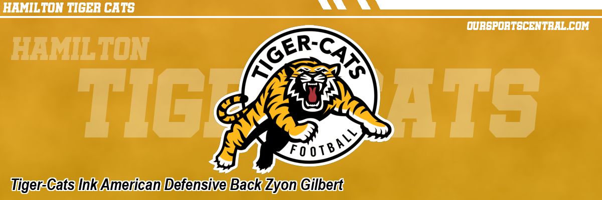 Tiger-Cats Ink American Defensive Back Zyon Gilbert