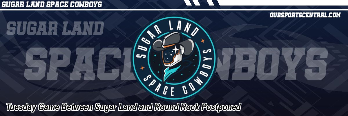 Tuesday Game Between Sugar Land and Round Rock Postponed