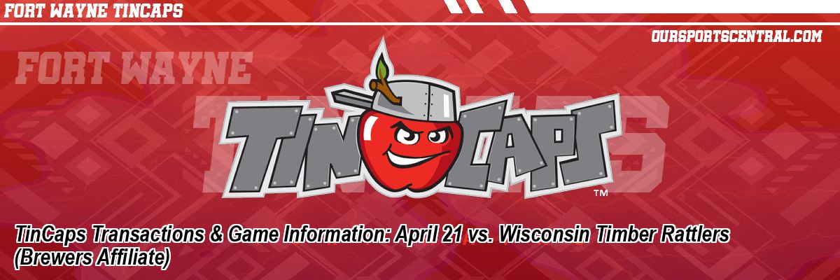 TinCaps Transactions & Game Information: April 21 vs. Wisconsin Timber Rattlers (Brewers Affiliate)
